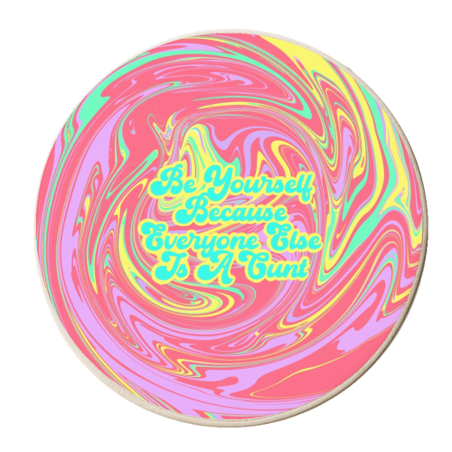 Be Yourself Because Everyone Else Is A C*** - personalised beer coaster by Wallace Elizabeth