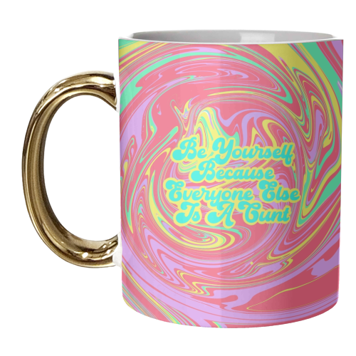 Be Yourself Because Everyone Else Is A C*** - unique mug by Wallace Elizabeth