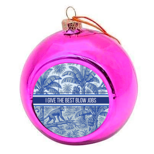 Best Blow Jobs - colourful christmas bauble by Lilly Rose