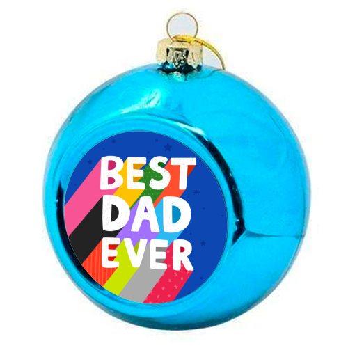 Best Dad Ever - colourful christmas bauble by Loren Grosvenor