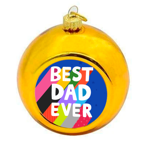 Best Dad Ever - colourful christmas bauble by Loren Grosvenor
