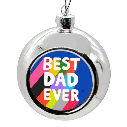 Best Dad Ever - colourful christmas bauble by Loren Grosvenor