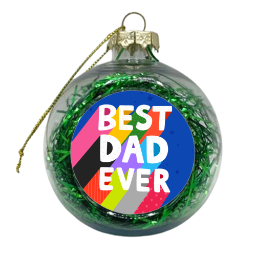 Best Dad Ever - xmas bauble by Loren Grosvenor