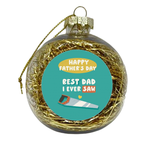 Best Dad I Ever Saw Father's Day Gift - xmas bauble by Giddy Kipper