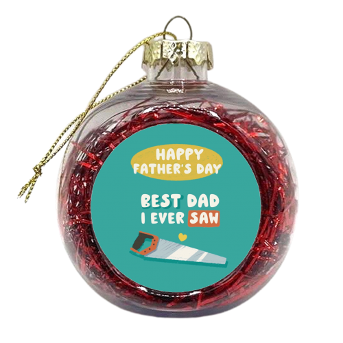 Best Dad I Ever Saw Father's Day Gift - xmas bauble by Giddy Kipper