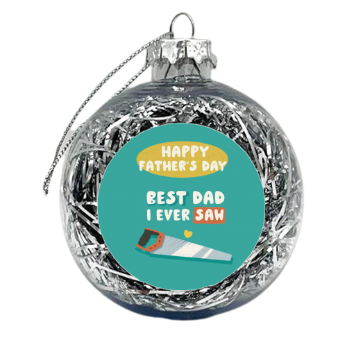 Best Dad I Ever Saw Father's Day Gift - xmas bauble by Giddy Kipper