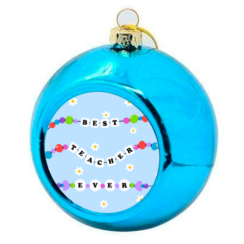 Best Teacher Ever - colourful christmas bauble by Lilly Rose