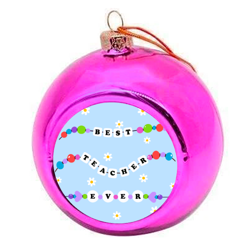 Best Teacher Ever - colourful christmas bauble by Lilly Rose