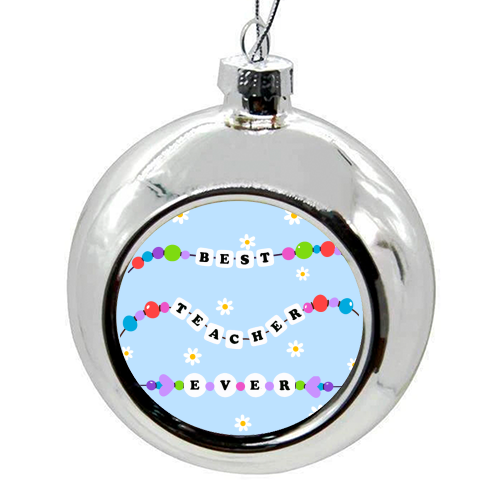 Best Teacher Ever - colourful christmas bauble by Lilly Rose