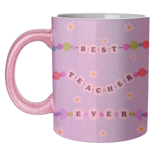 Best Teacher Ever - unique mug by Lilly Rose