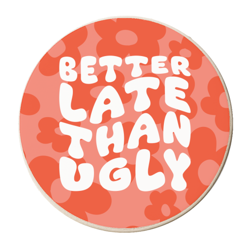 Better Late Than Ugly - personalised beer coaster by AbiGoLucky