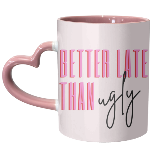 Better Late Than Ugly - unique mug by Lilly Rose