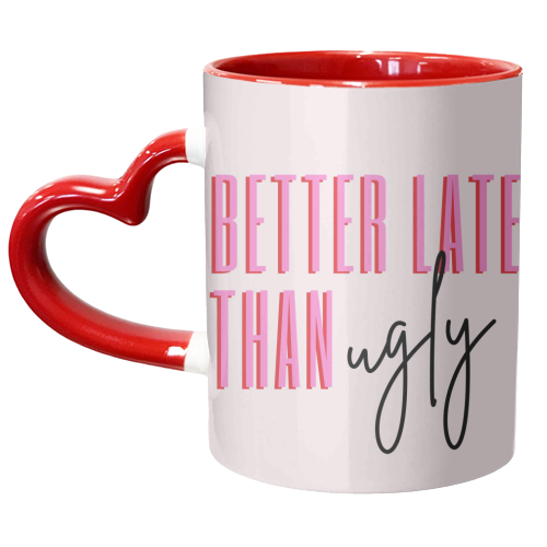 Better Late Than Ugly - unique mug by Lilly Rose