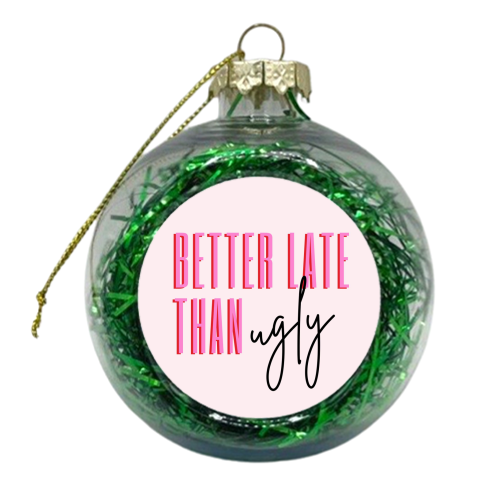 Better Late Than Ugly - xmas bauble by Lilly Rose