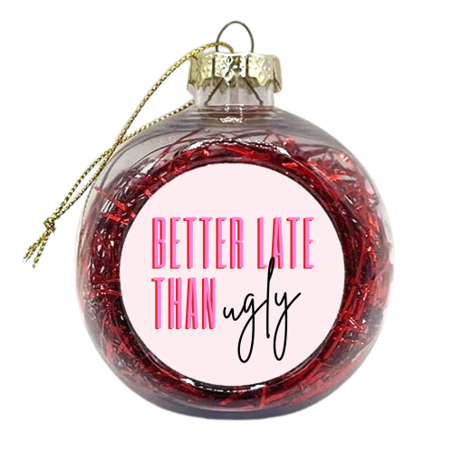 Better Late Than Ugly - xmas bauble by Lilly Rose