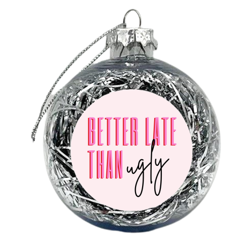 Better Late Than Ugly - xmas bauble by Lilly Rose