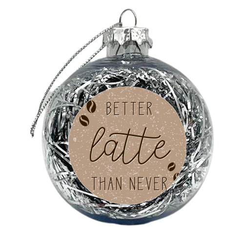 Better latte than never coffee print - xmas bauble by The Girl Next Draw