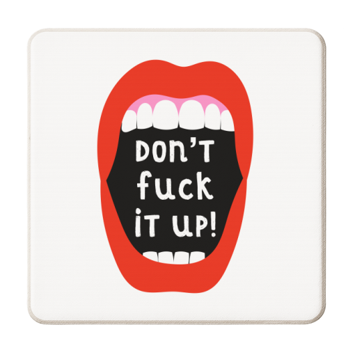 Big Mouth - Don't Fuck It Up! - personalised beer coaster by Adam Regester