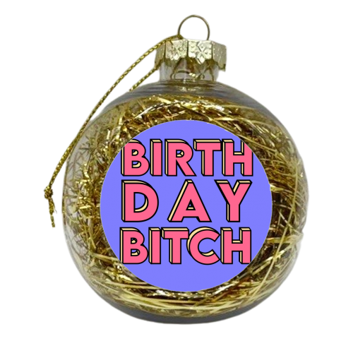 Birthday Bitch - xmas bauble by Pink and Pip