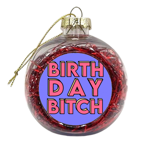 Birthday Bitch - xmas bauble by Pink and Pip