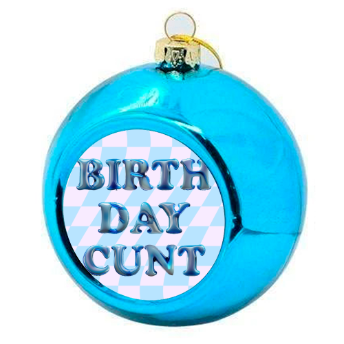 Birthday Cunt - colourful christmas bauble by Ms Doodle