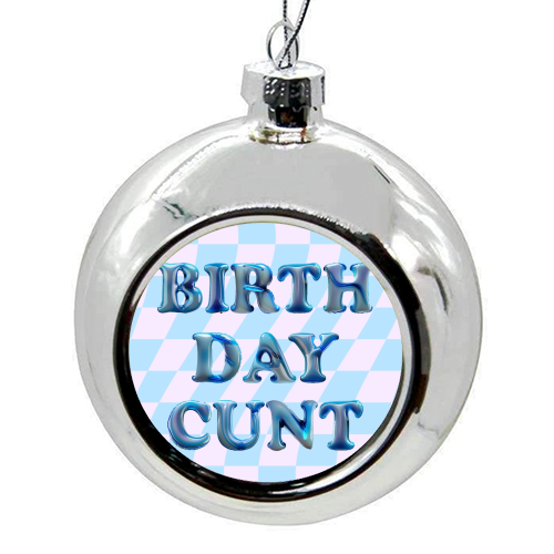 Birthday Cunt - colourful christmas bauble by Ms Doodle