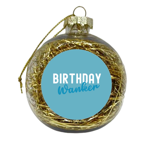 Birthday Wanker Blue - xmas bauble by Giddy Kipper
