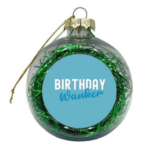 Birthday Wanker Blue - xmas bauble by Giddy Kipper