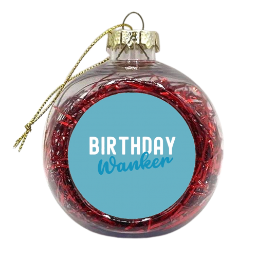 Birthday Wanker Blue - xmas bauble by Giddy Kipper