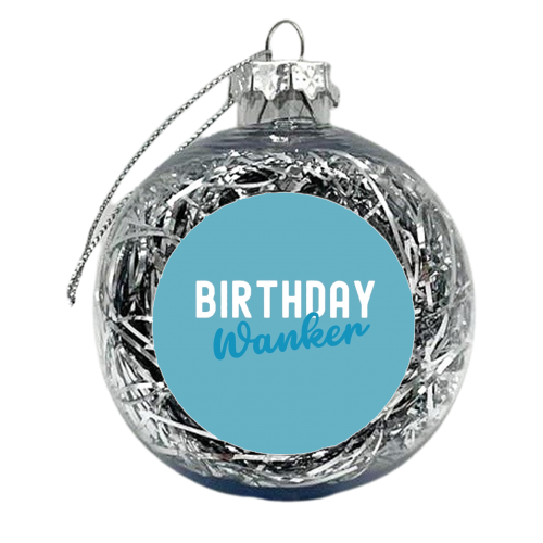 Birthday Wanker Blue - xmas bauble by Giddy Kipper