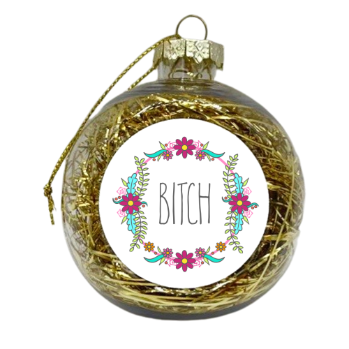 Bitch (Floral Border Version) - xmas bauble by Adam Regester