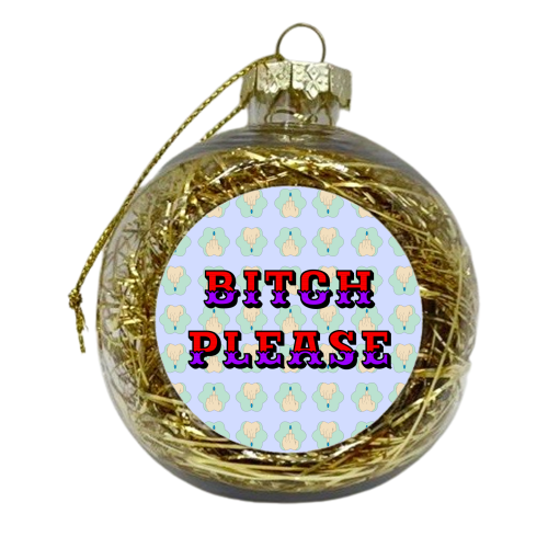 Bitch Please - xmas bauble by Kim Doodle