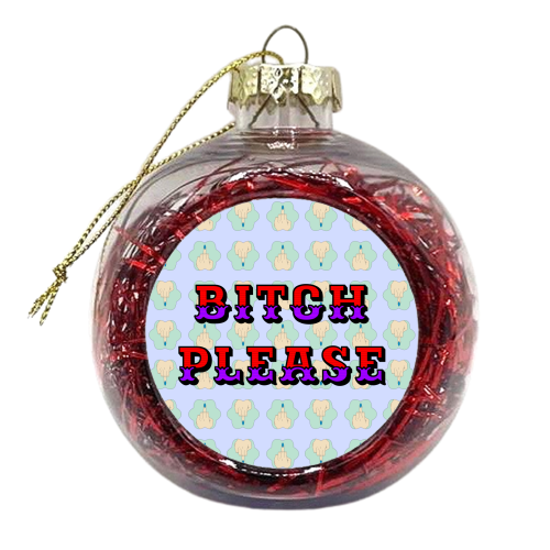 Bitch Please - xmas bauble by Kim Doodle