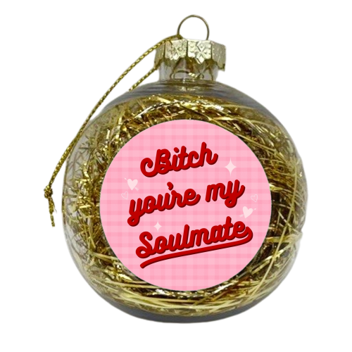 Bitch you're my soulmate - xmas bauble by The Girl Next Draw