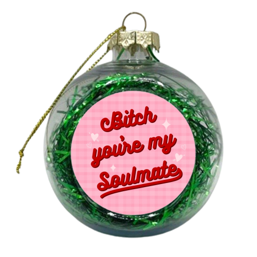 Bitch you're my soulmate - xmas bauble by The Girl Next Draw
