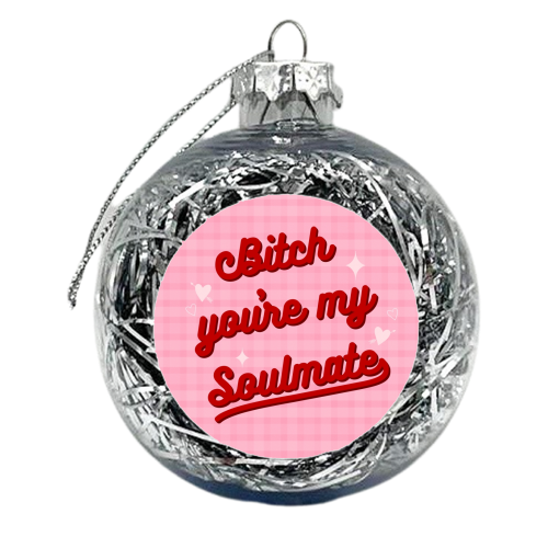 Bitch you're my soulmate - xmas bauble by The Girl Next Draw