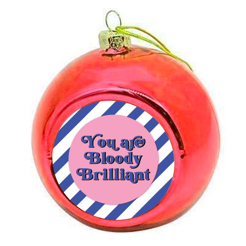 Bloody Brilliant - colourful christmas bauble by Mad Philomena