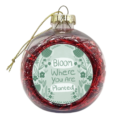 Bloom where you are planted - xmas bauble by sarah morley