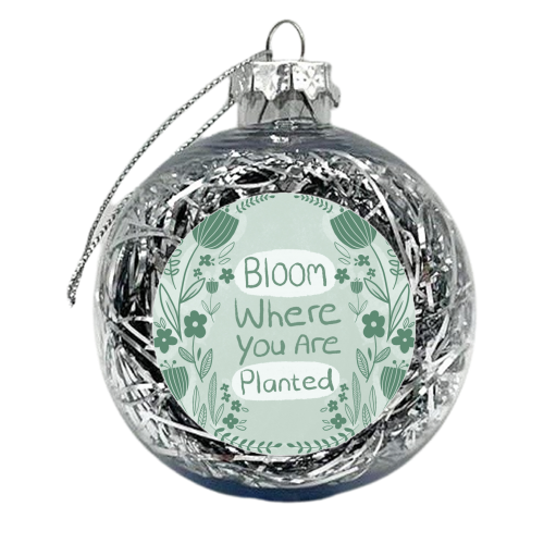 Bloom where you are planted - xmas bauble by sarah morley