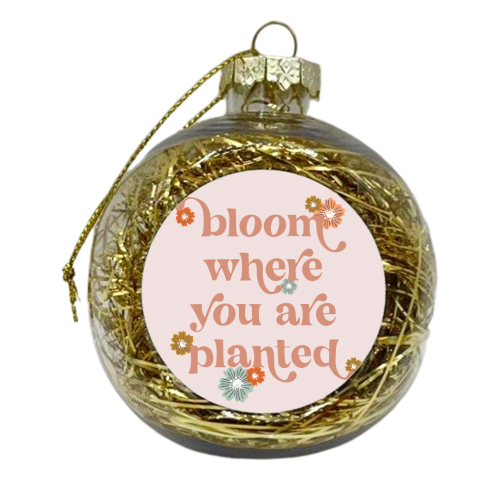 Bloom where you are planted flowers - xmas bauble by Toni Scott