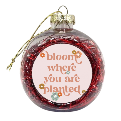 Bloom where you are planted flowers - xmas bauble by Toni Scott