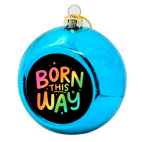 Born this way - colourful christmas bauble by Loren Grosvenor