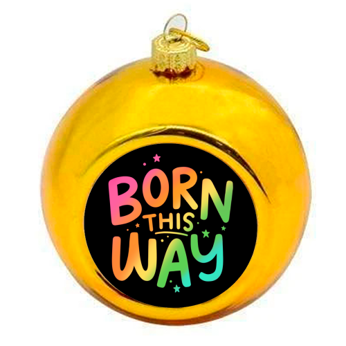 Born this way - colourful christmas bauble by Loren Grosvenor