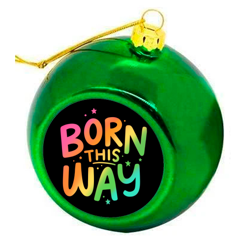 Born this way - colourful christmas bauble by Loren Grosvenor