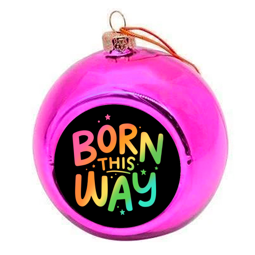 Born this way - colourful christmas bauble by Loren Grosvenor