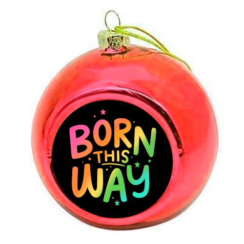 Born this way - colourful christmas bauble by Loren Grosvenor