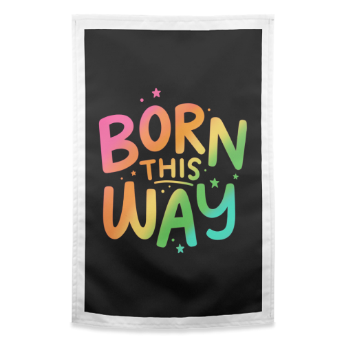 Born this way - funny tea towel by Loren Grosvenor