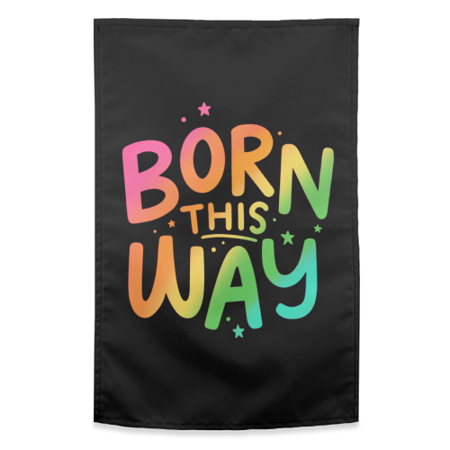 Born this way - funny tea towel by Loren Grosvenor
