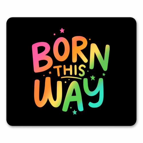Born this way - mouse mat by Loren Grosvenor