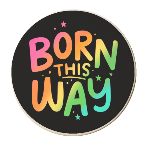 Born this way - personalised beer coaster by Loren Grosvenor